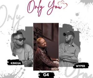 G4 Ft. Kingsaa & Wyper – Only You (Prod. by Kingsaa)