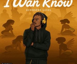 Kerosene Level – I Wan Know Mp3 Download