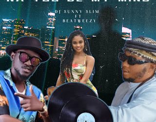 MUSIC + VIDEO: DJ Sunny Slim Ft Beatweezy – Na You De My Mind Mp3 Download